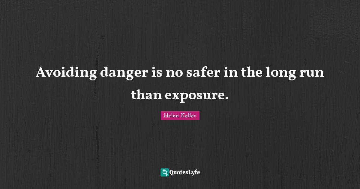 Avoiding danger is no safer in the long run than exposure.