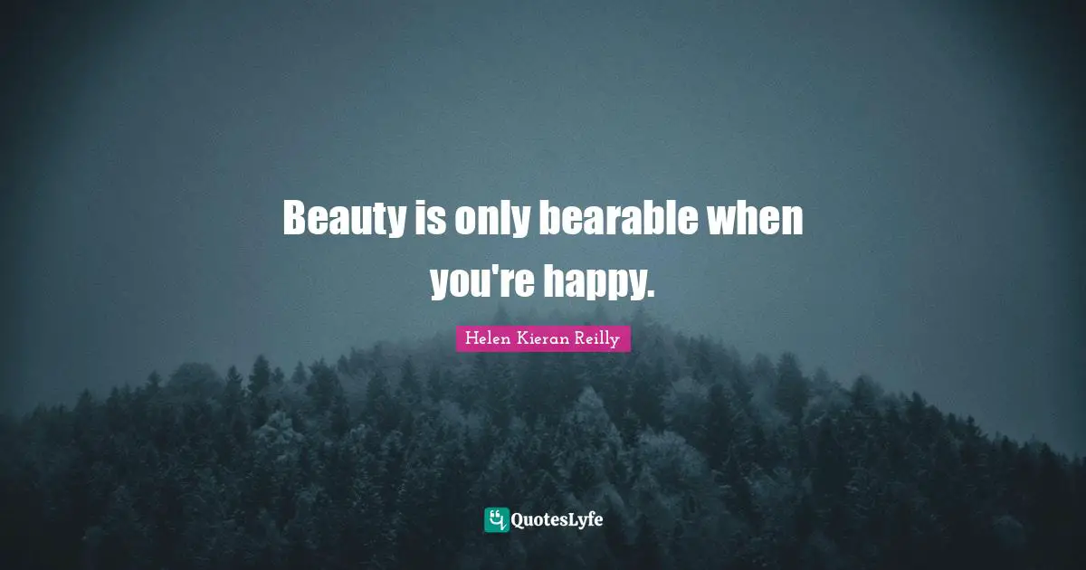 Beauty is only bearable when you're happy.