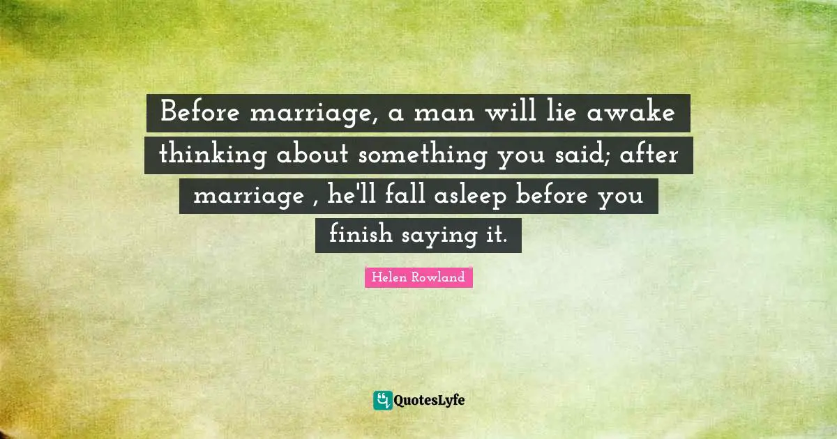 Awake Quotes: "Before marriage, a man will lie awake thinking about something you said; after marriage , he'll fall asleep before you finish saying it."