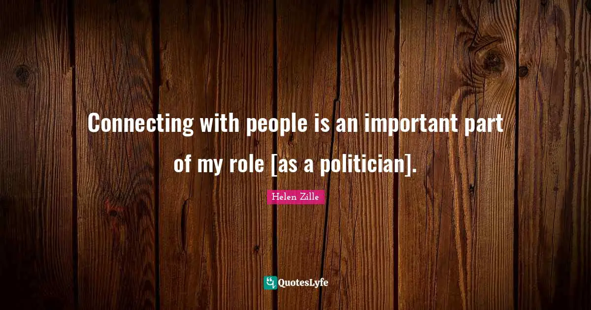 Connecting with people is an important part of my role [as a politician].