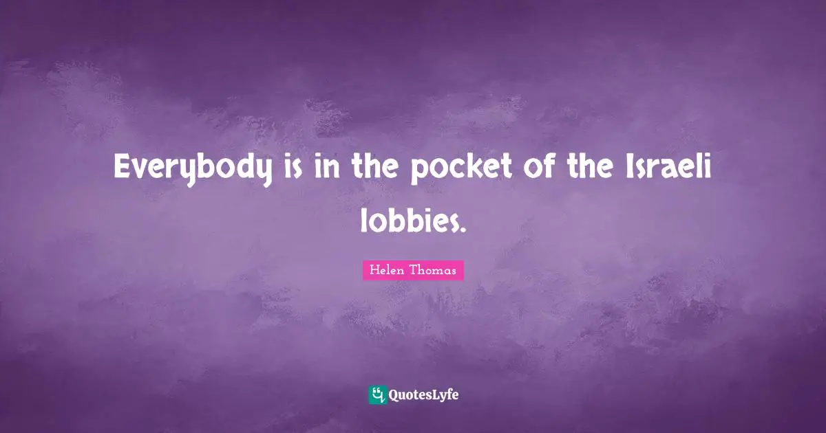 Israeli Quotes: "Everybody is in the pocket of the Israeli lobbies."