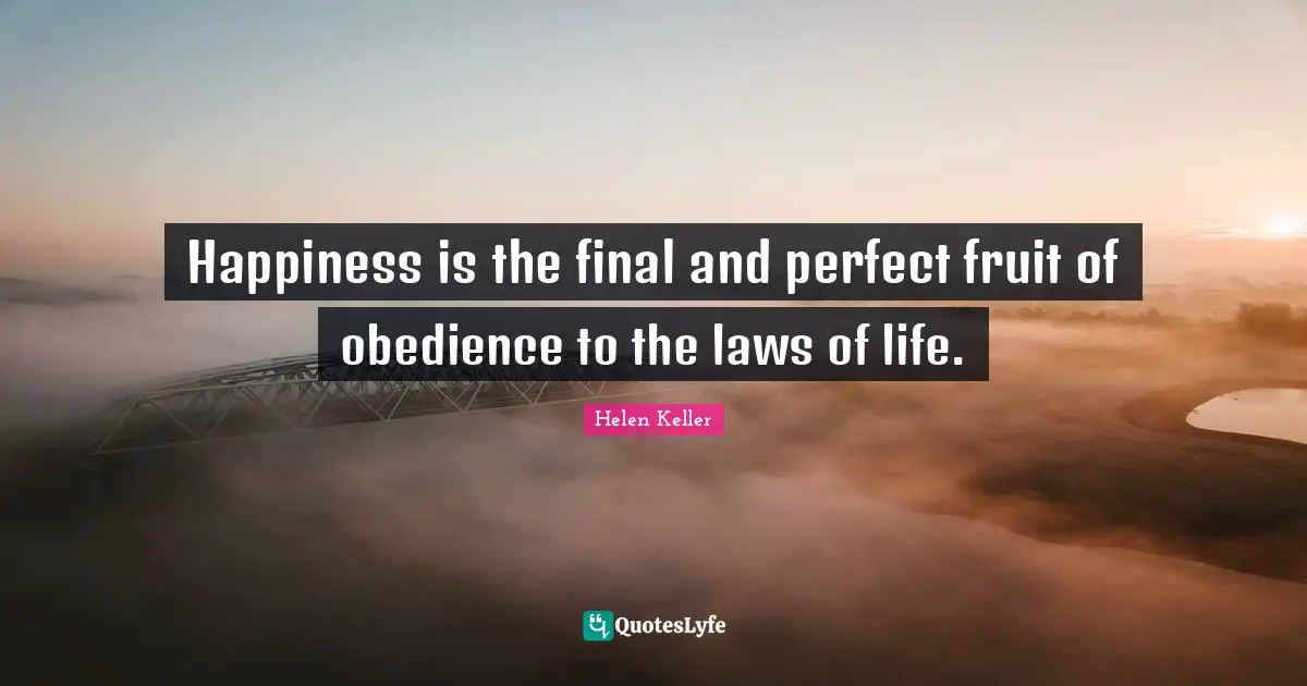 Happiness is the final and perfect fruit of obedience to the laws of life.