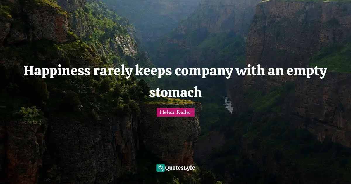 Happiness rarely keeps company with an empty stomach