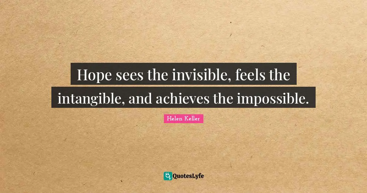 Encouragement Quotes: "Hope sees the invisible, feels the intangible, and achieves the impossible."