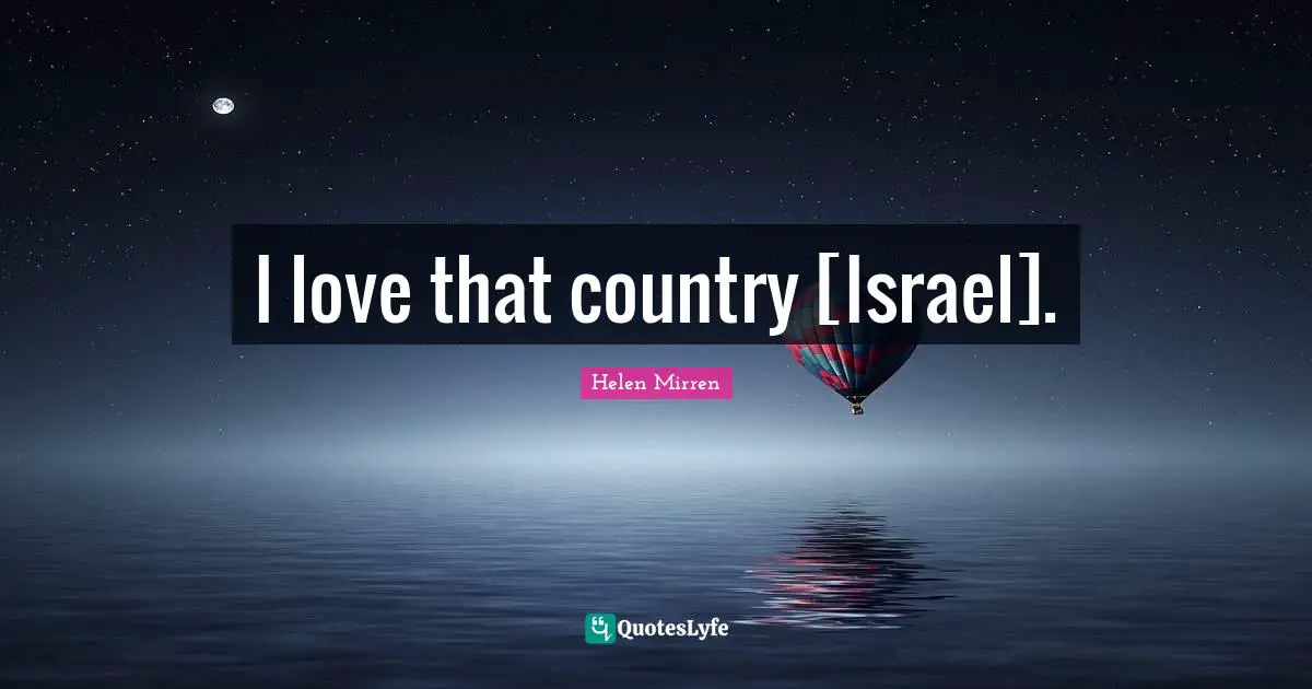 I love that country [Israel].