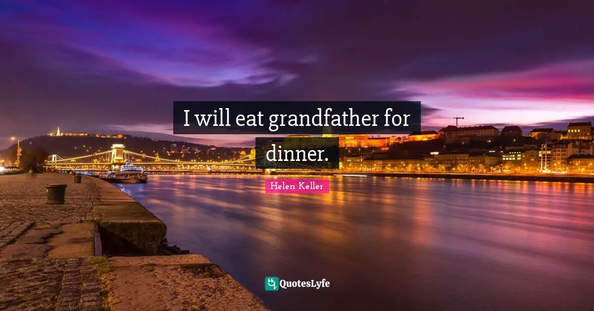I will eat grandfather for dinner.