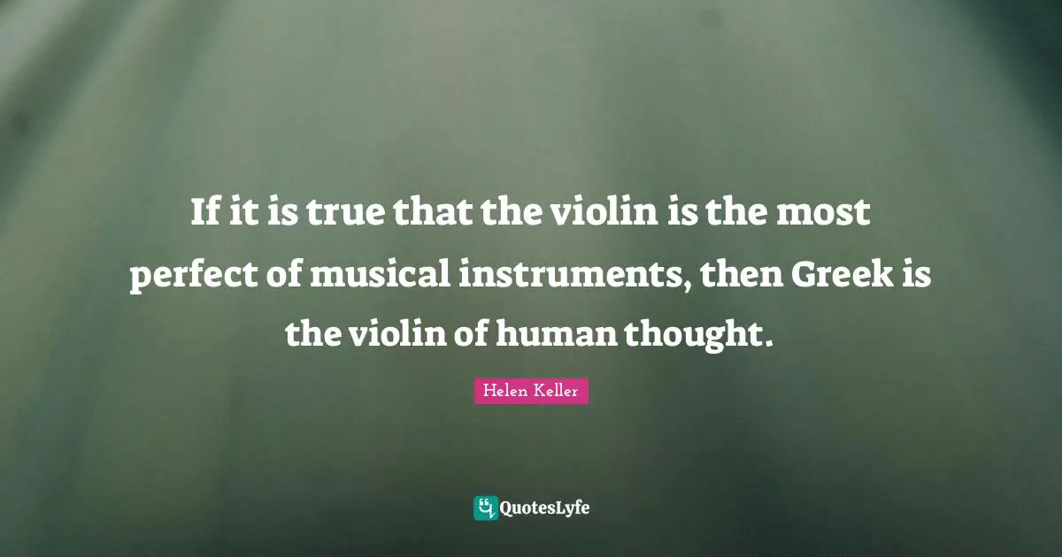 If it is true that the violin is the most perfect of musical instruments, then Greek is the violin of human thought.