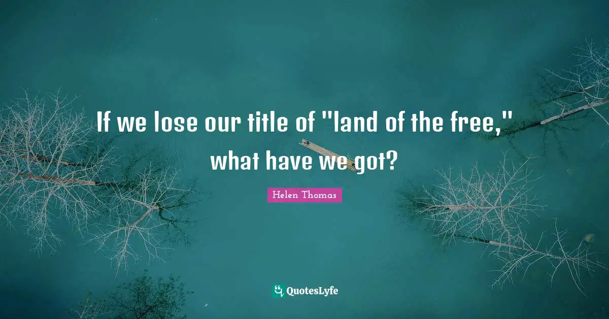 If we lose our title of "land of the free," what have we got?