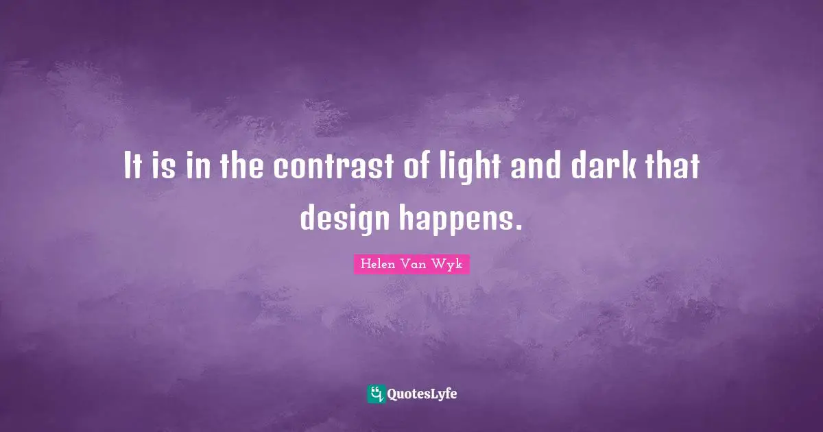 It is in the contrast of light and dark that design happens.