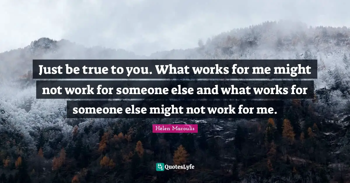Just be true to you. What works for me might not work for someone else and what works for someone else might not work for me.