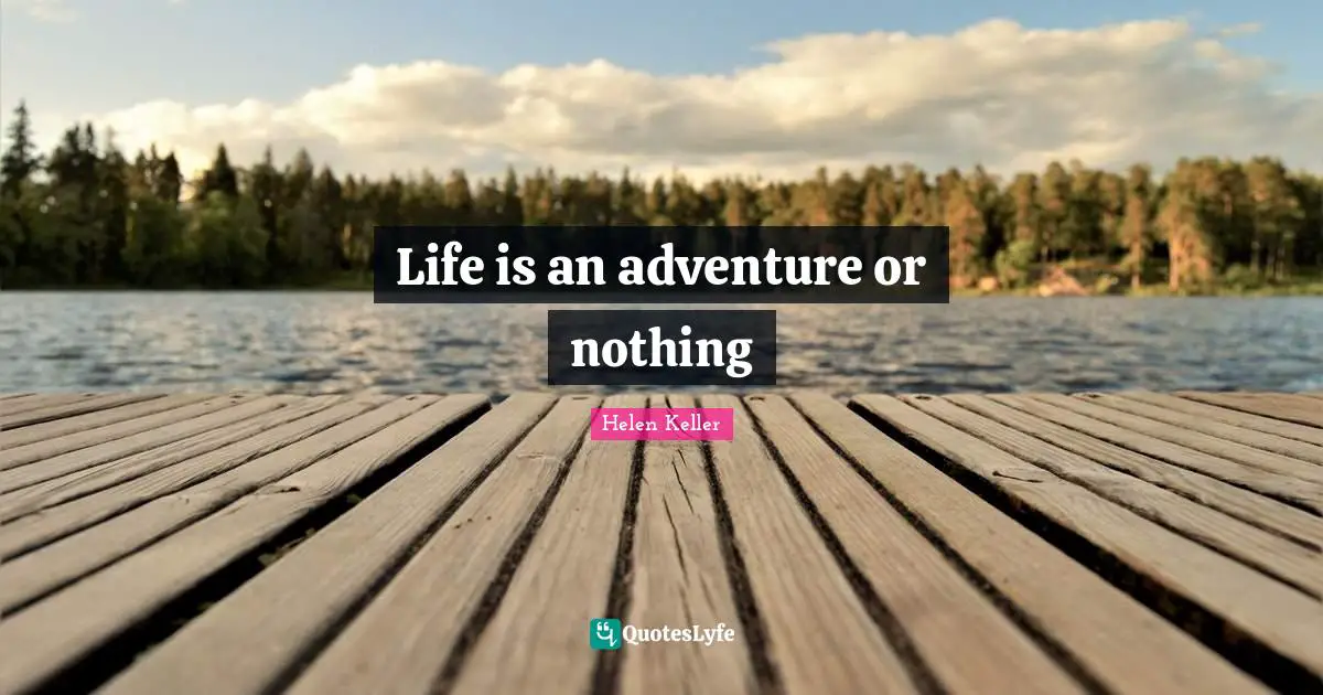 Life is an adventure or nothing