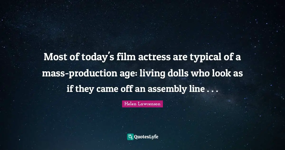 Most of today's film actress are typical of a mass-production age: living dolls who look as if they came off an assembly line . . .