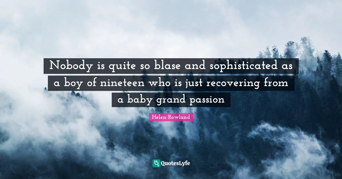 Nobody is quite so blase and sophisticated as a boy of nineteen who is just recovering from a baby grand passion