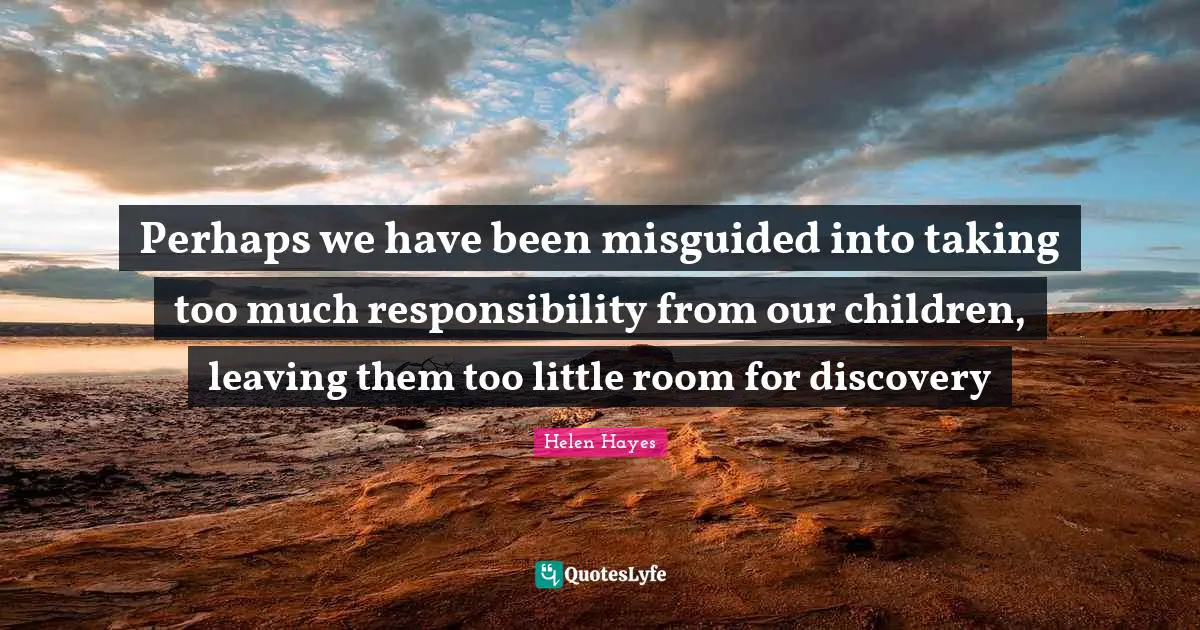 Perhaps we have been misguided into taking too much responsibility from our children, leaving them too little room for discovery