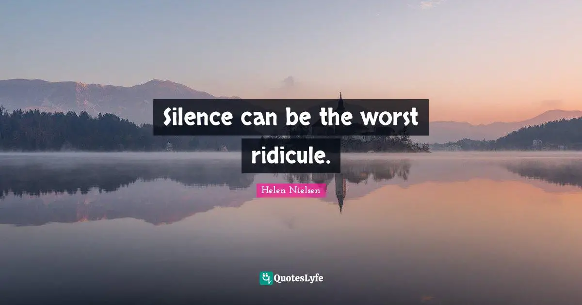 Helen Nielsen Quotes: "Silence can be the worst ridicule."
