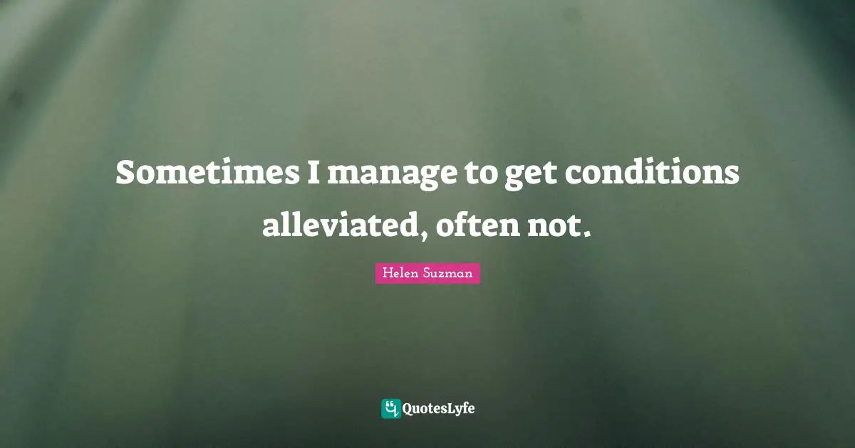 Sometimes I manage to get conditions alleviated, often not.