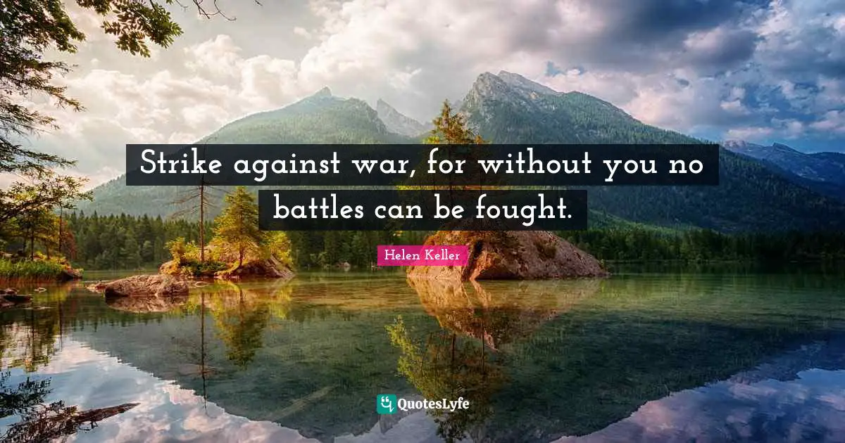 For Or Against Quotes: "Strike against war, for without you no battles can be fought."