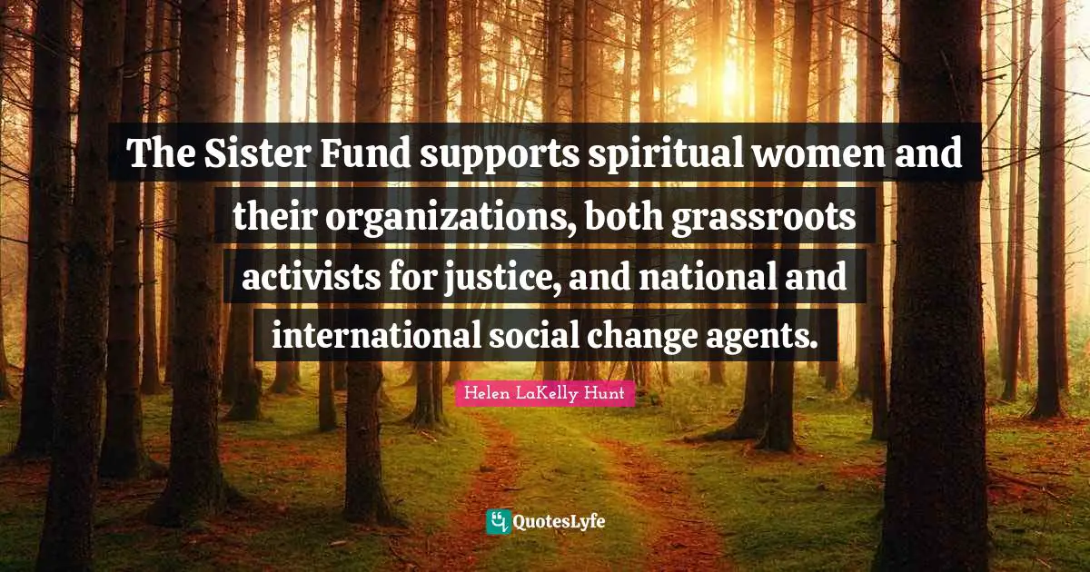 The Sister Fund supports spiritual women and their organizations, both grassroots activists for justice, and national and international social change agents.