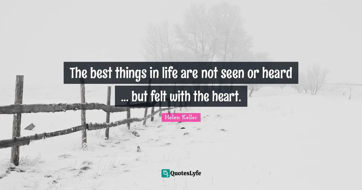 Best Things In Life Quotes: "The best things in life are not seen or heard ... but felt with the heart."