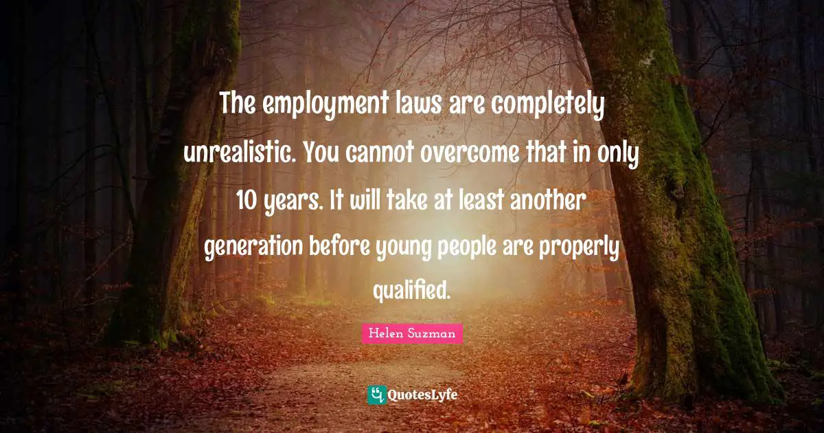 The employment laws are completely unrealistic. You cannot overcome that in only 10 years. It will take at least another generation before young people are properly qualified.