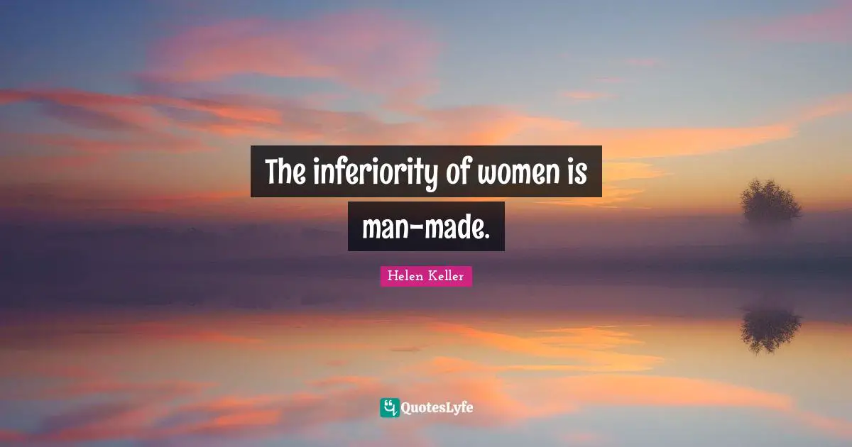 The inferiority of women is man-made.