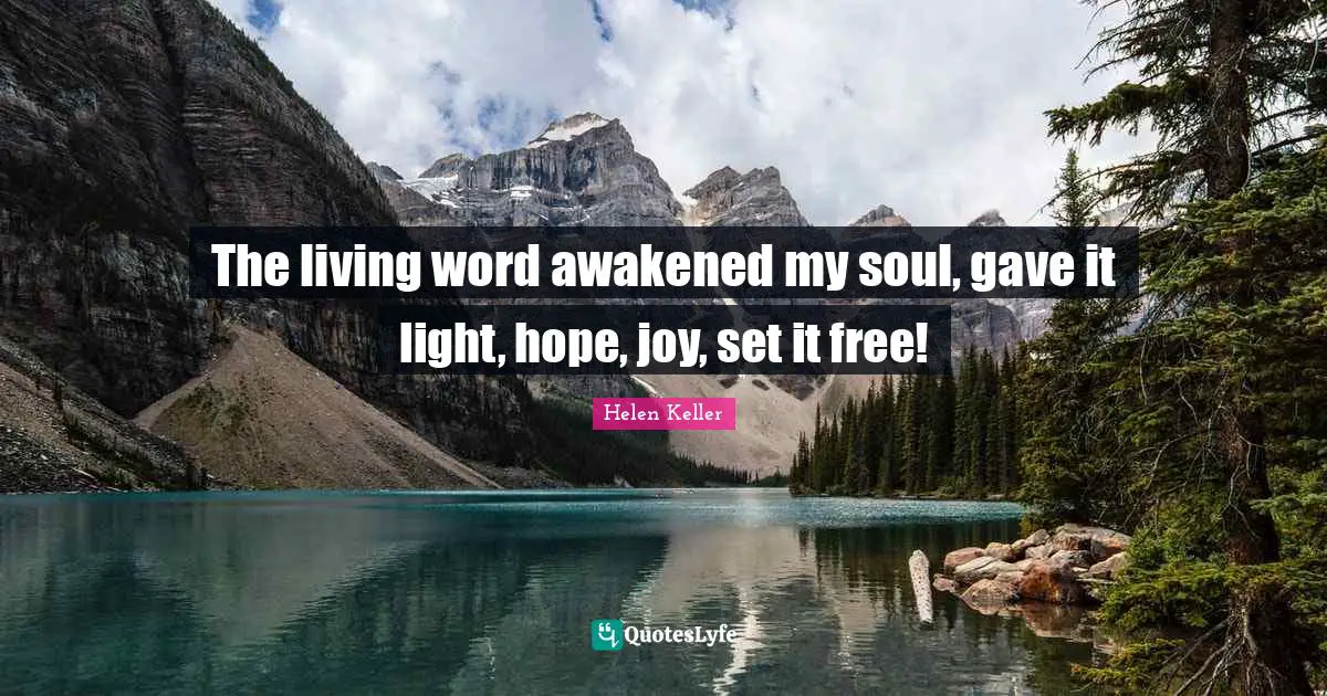 The living word awakened my soul, gave it light, hope, joy, set it free!