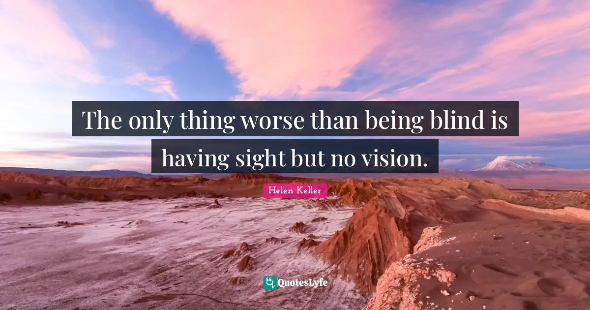 Women Quotes: "The only thing worse than being blind is having sight but no vision."