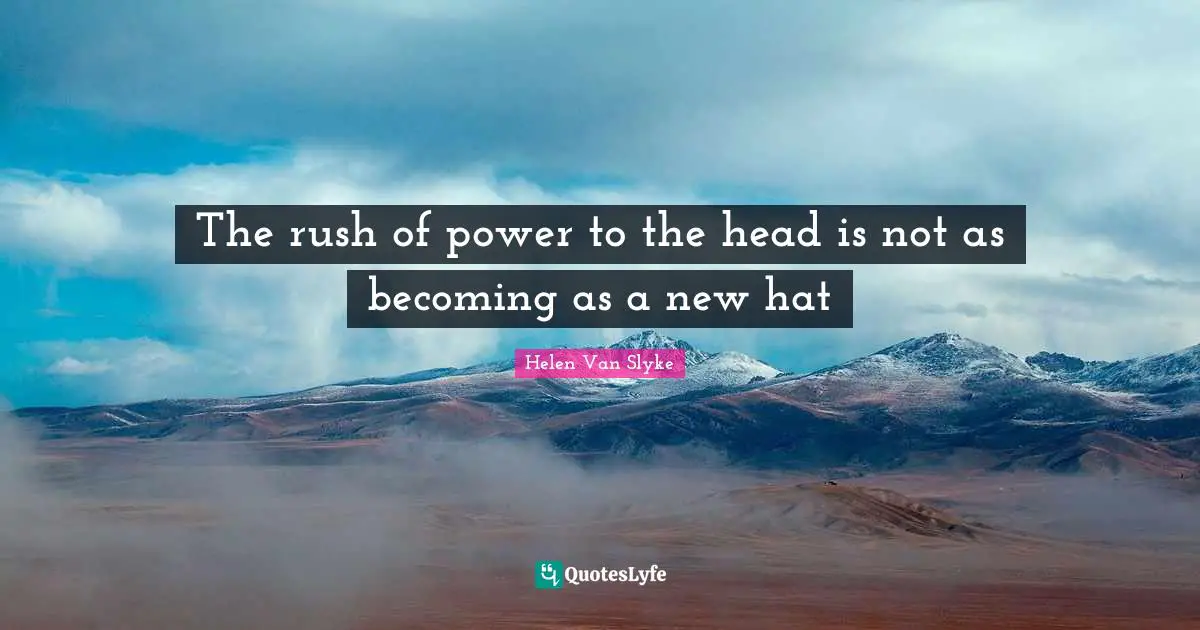The rush of power to the head is not as becoming as a new hat