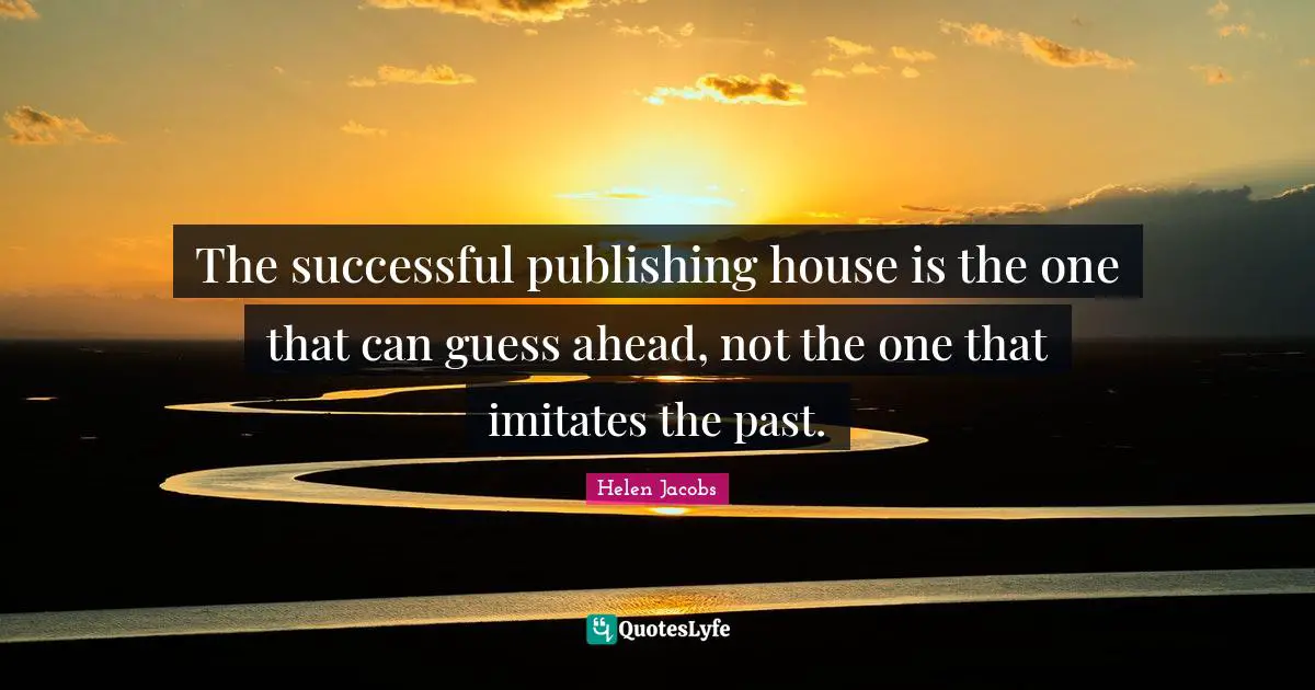 The successful publishing house is the one that can guess ahead, not the one that imitates the past.