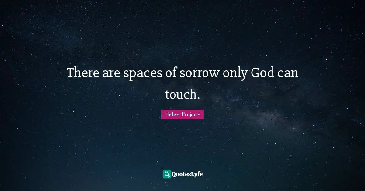 There are spaces of sorrow only God can touch.