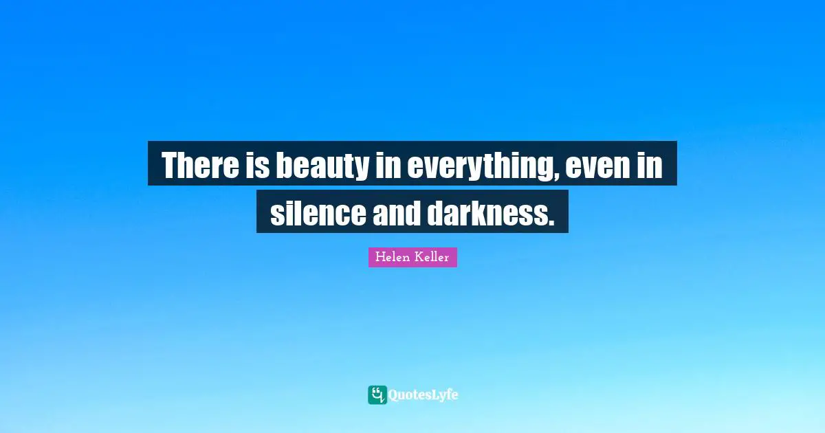 There is beauty in everything, even in silence and darkness.