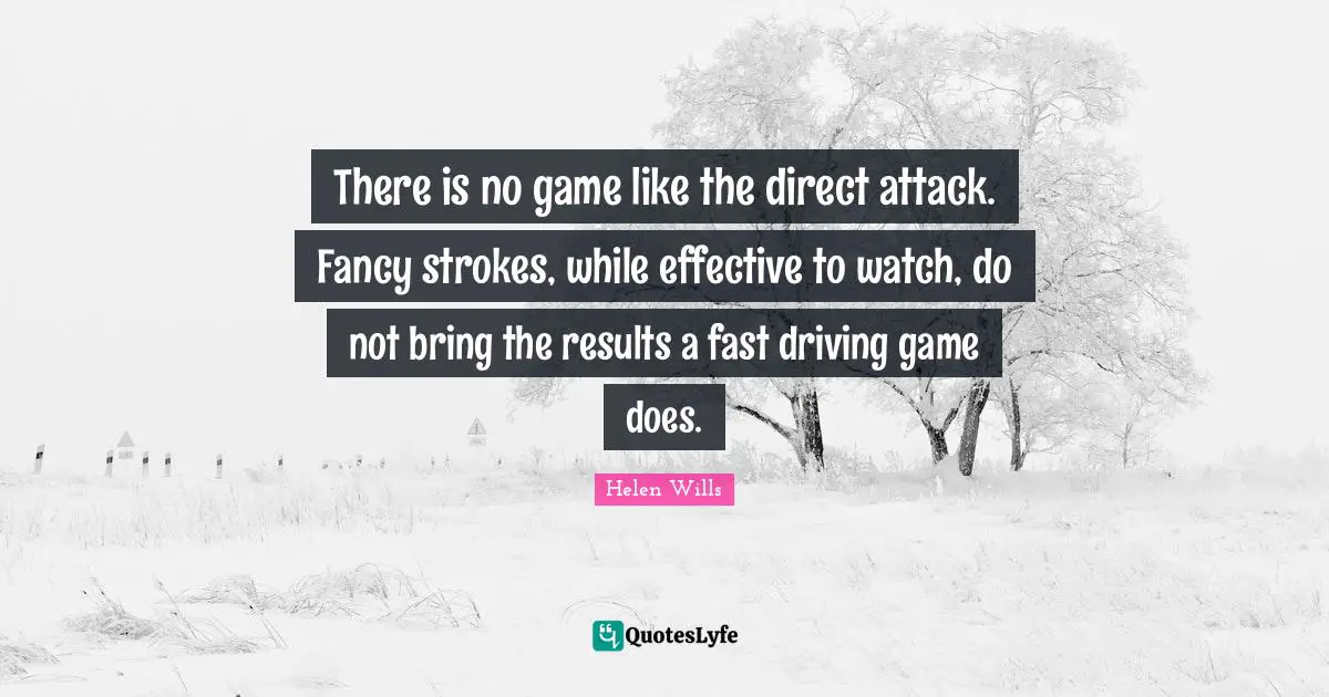 There is no game like the direct attack. Fancy strokes, while effective to watch, do not bring the results a fast driving game does.