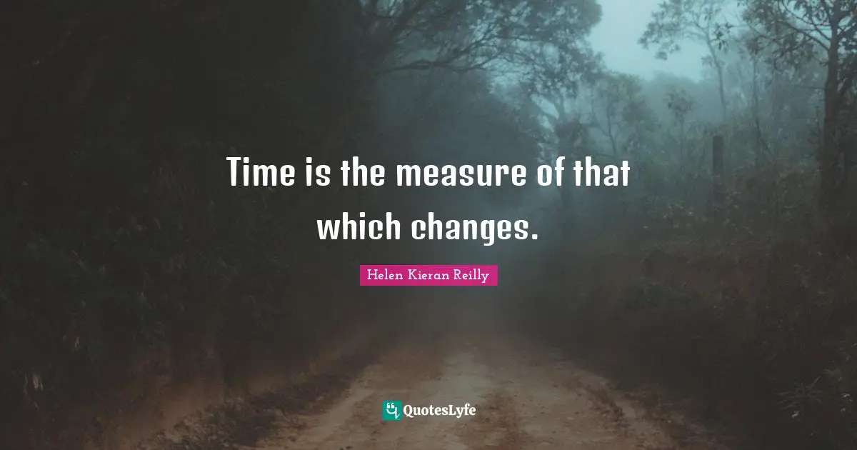 Time is the measure of that which changes.