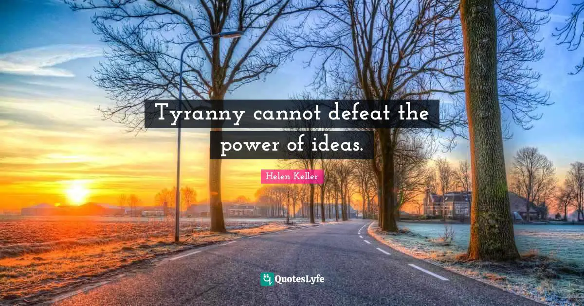 Tyranny cannot defeat the power of ideas.