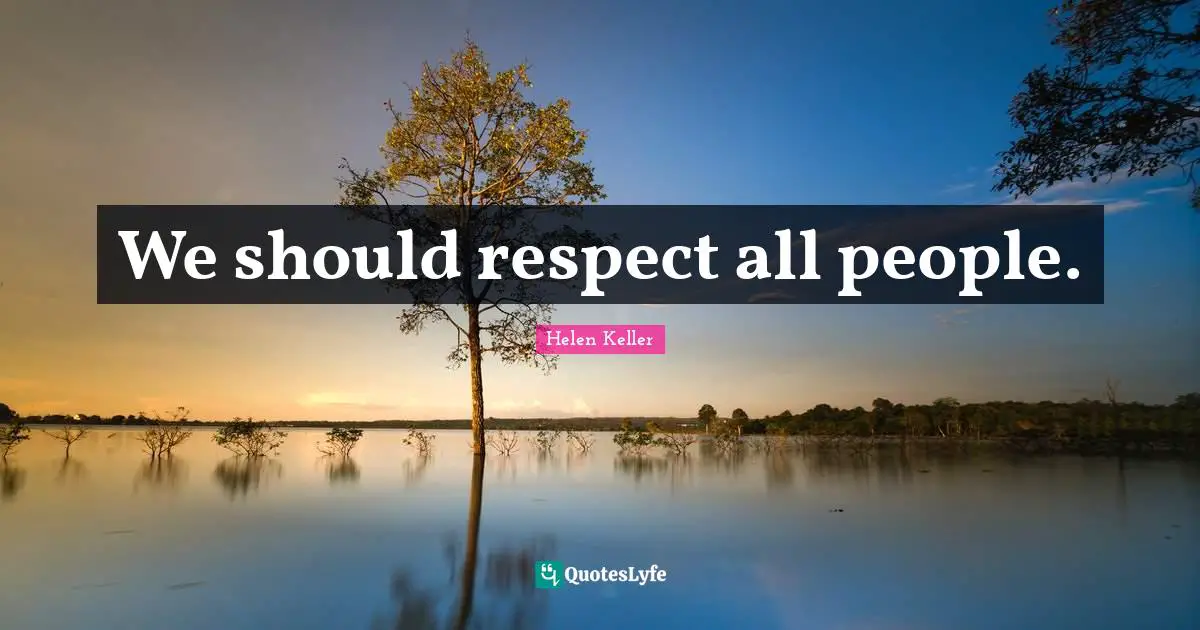 We should respect all people.