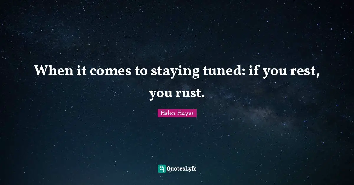 When it comes to staying tuned: if you rest, you rust.