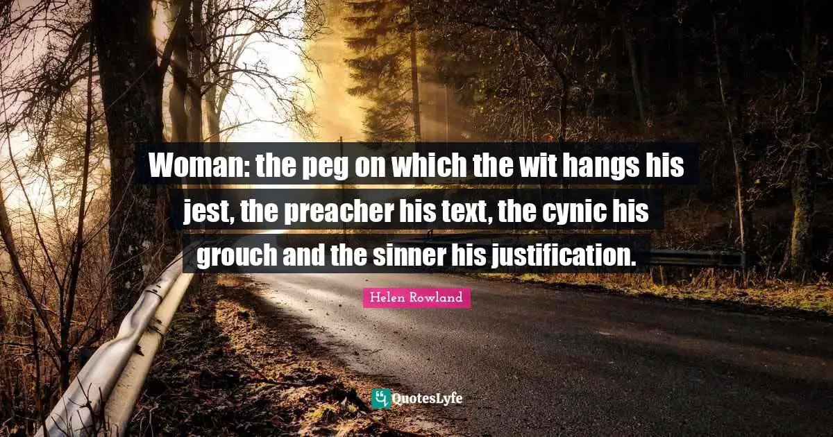 Peg Quotes: "Woman: the peg on which the wit hangs his jest, the preacher his text, the cynic his grouch and the sinner his justification."