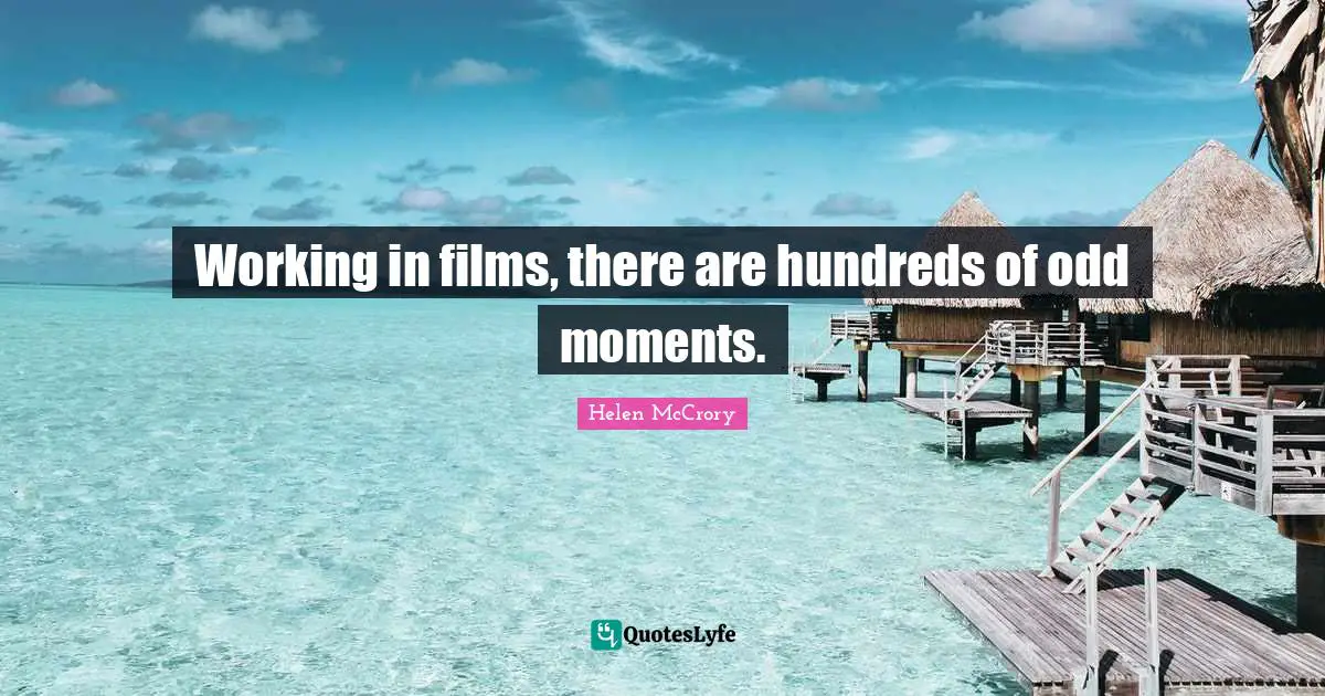 Working in films, there are hundreds of odd moments.