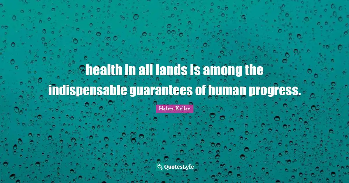 health in all lands is among the indispensable guarantees of human progress.