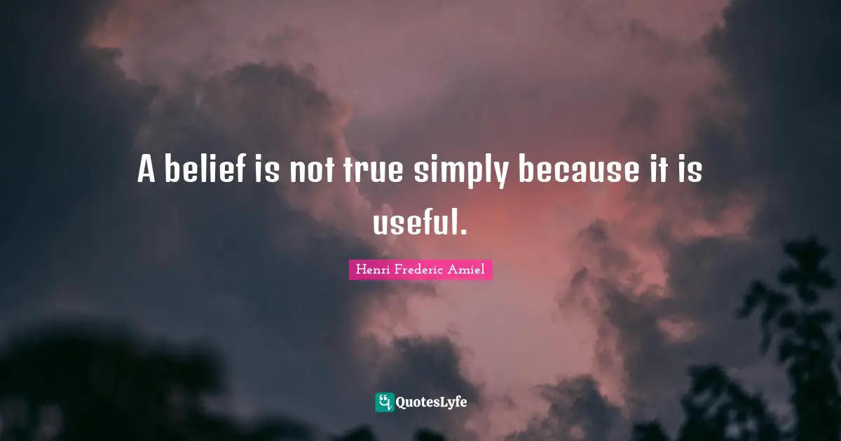 A belief is not true simply because it is useful.