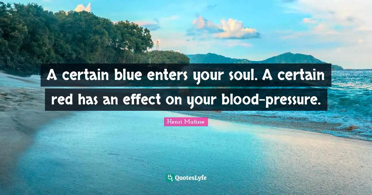 Blood Quotes: "A certain blue enters your soul. A certain red has an effect on your blood-pressure."