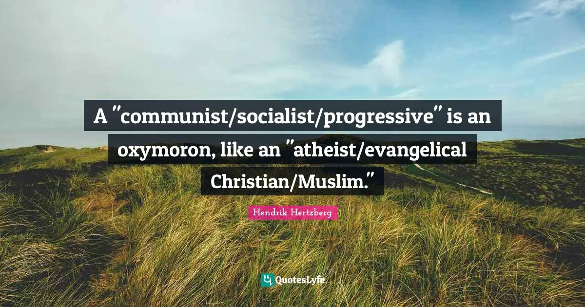A "communist/socialist/progressive" is an oxymoron, like an "atheist/evangelical Christian/Muslim."