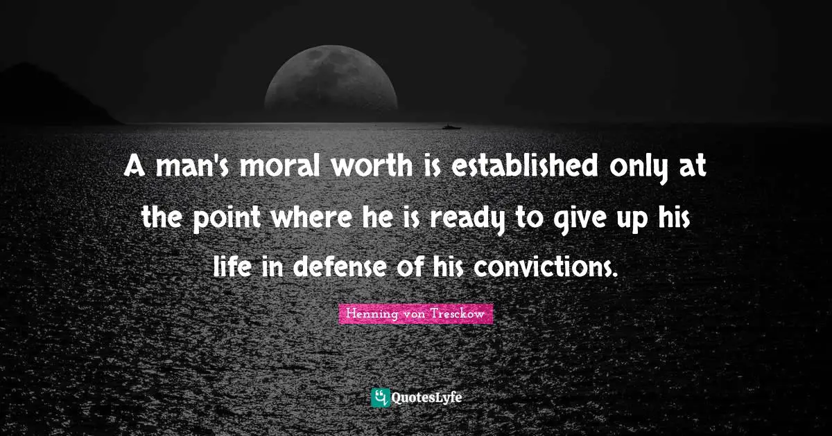 Ready To Give Up Quotes: "A man's moral worth is established only at the point where he is ready to give up his life in defense of his convictions."