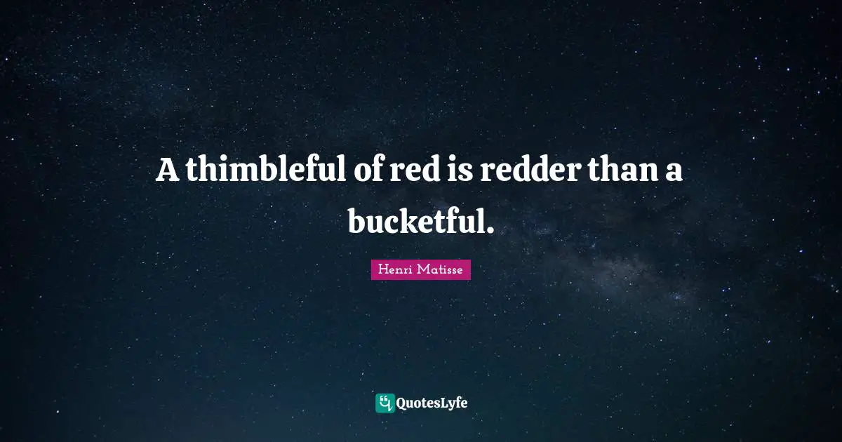 A thimbleful of red is redder than a bucketful.