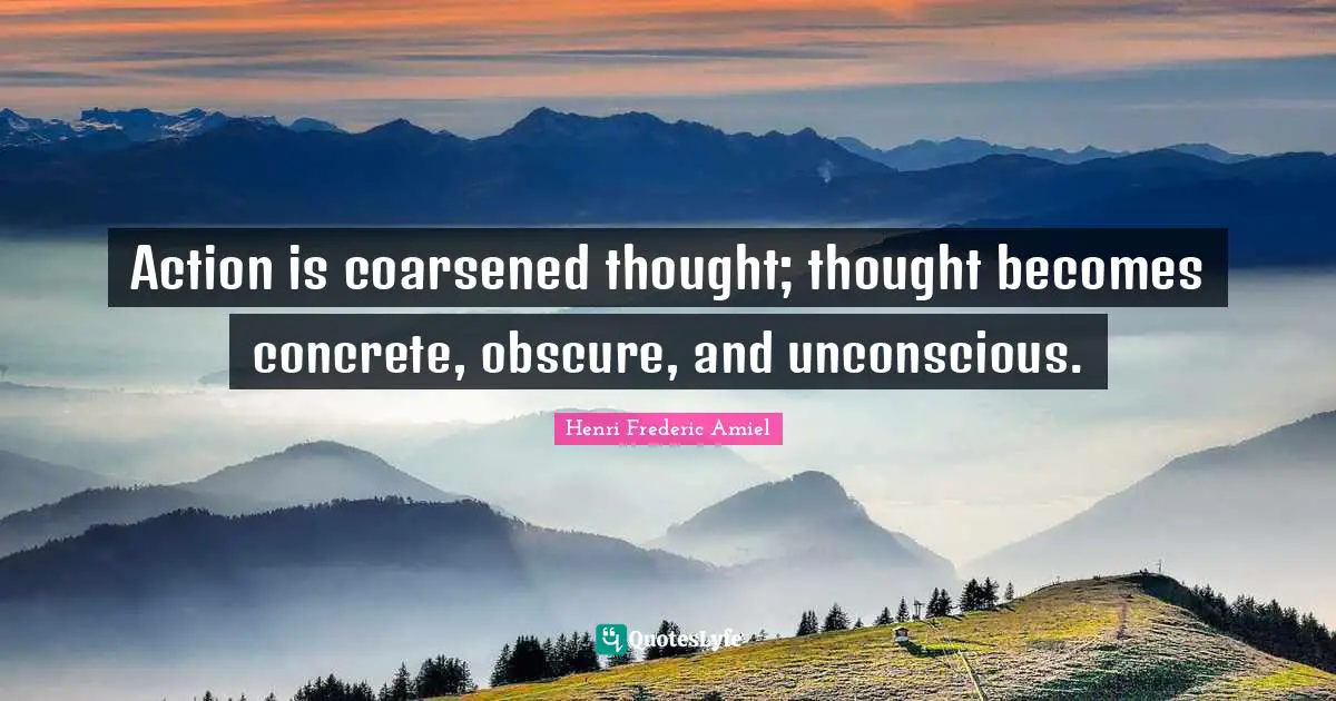 Action is coarsened thought; thought becomes concrete, obscure, and unconscious.