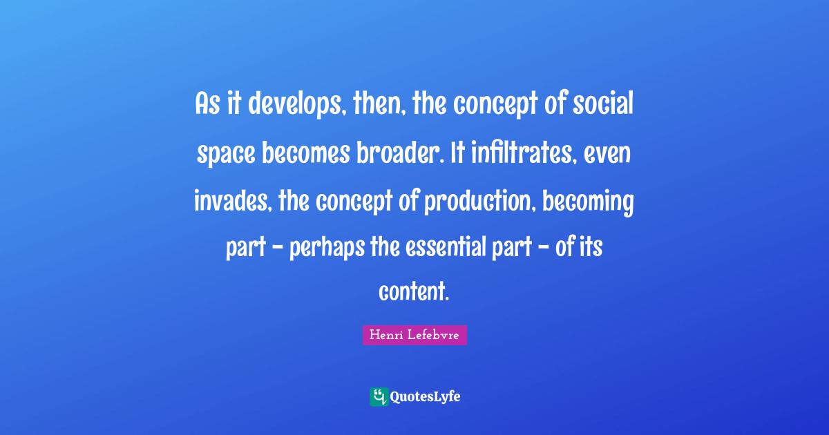As it develops, then, the concept of social space broader. It