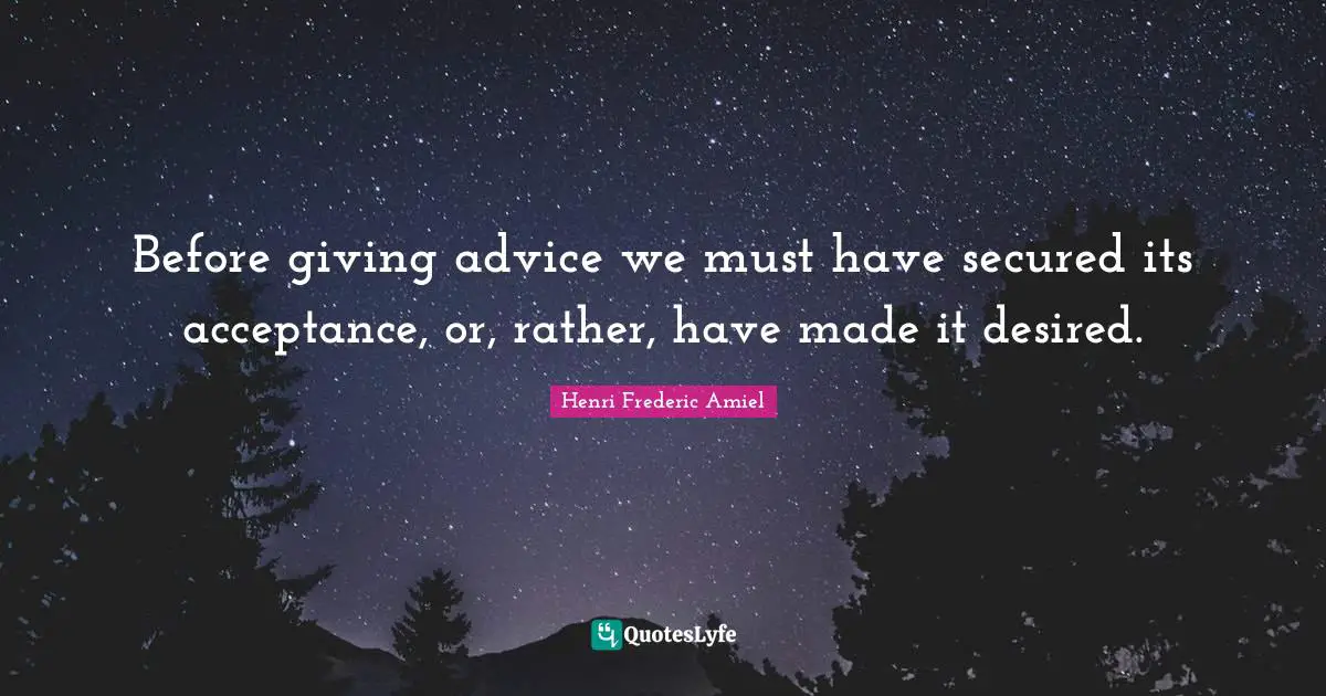 Giving Advice Quotes: "Before giving advice we must have secured its acceptance, or, rather, have made it desired."