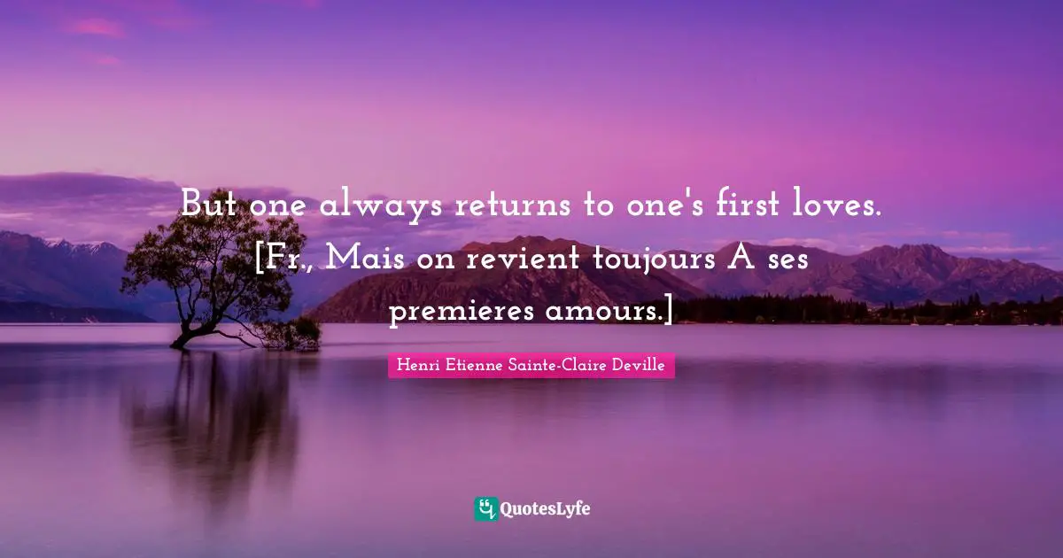 C.C. DeVille Quotes: "But one always returns to one's first loves. [Fr., Mais on revient toujours A ses premieres amours.]"