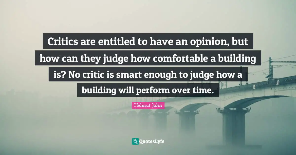 Critics are entitled to have an opinion, but how can they judge how comfortable a building is? No critic is smart enough to judge how a building will perform over time.