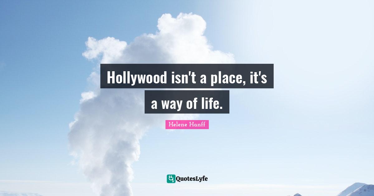 Hollywood isn't a place, it's a way of life.
